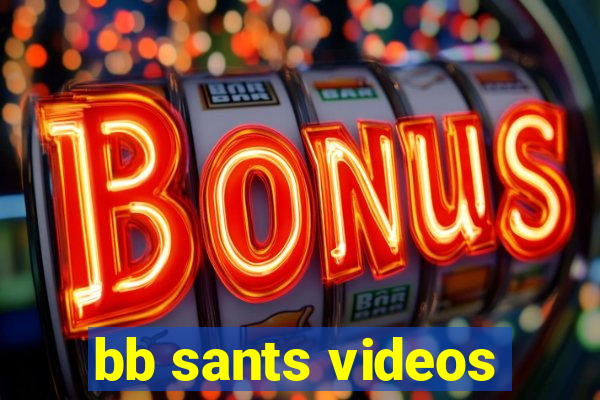 bb sants videos